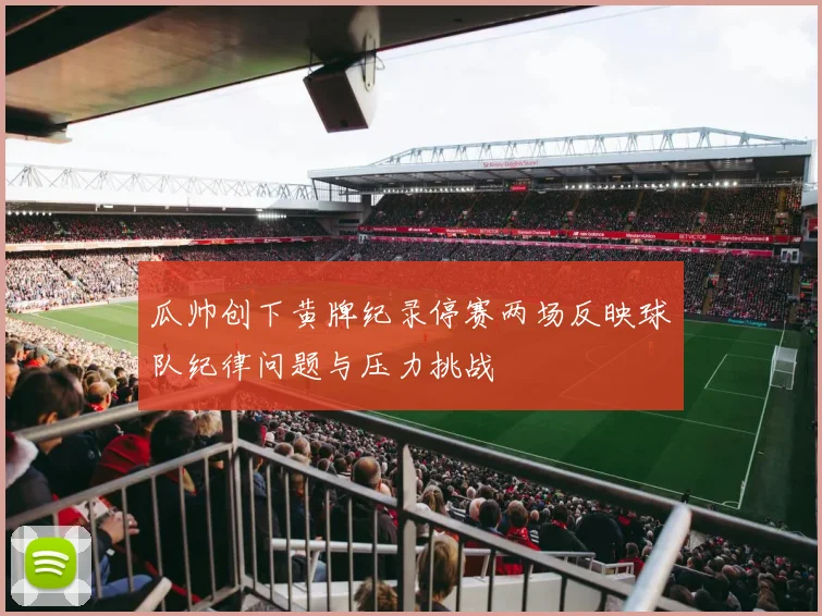 瓜帅创下黄牌纪录停赛两场反映球队纪律问题与压力挑战