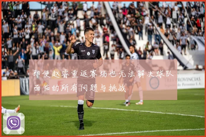 即便赵睿重返赛场也无法解决球队面临的所有问题与挑战